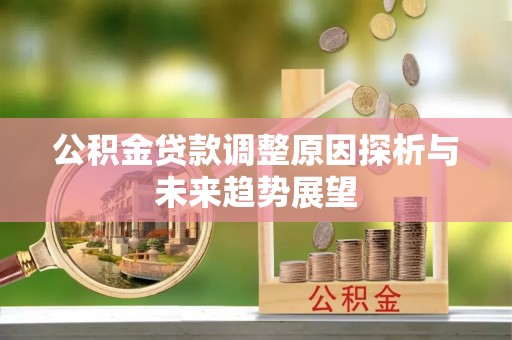 介休公积金贷款调整原因探析与未来趋势展望