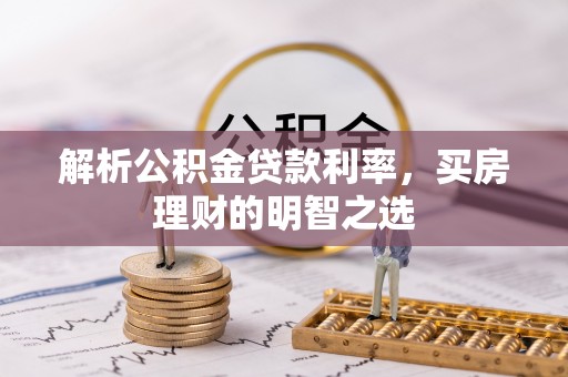 介休解析公积金贷款利率，买房理财的明智之选