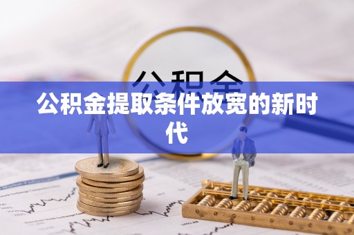 介休公积金提取条件放宽的新时代
