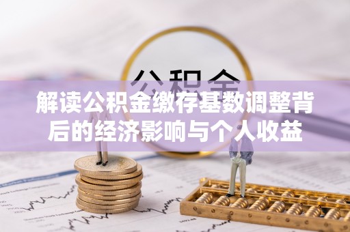 介休解读公积金缴存基数调整背后的经济影响与个人收益