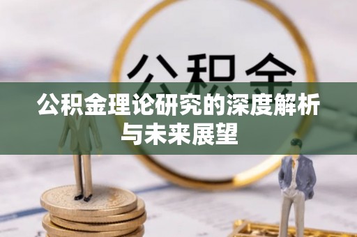介休公积金理论研究的深度解析与未来展望
