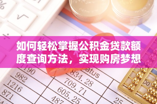 介休如何轻松掌握公积金贷款额度查询方法，实现购房梦想？
