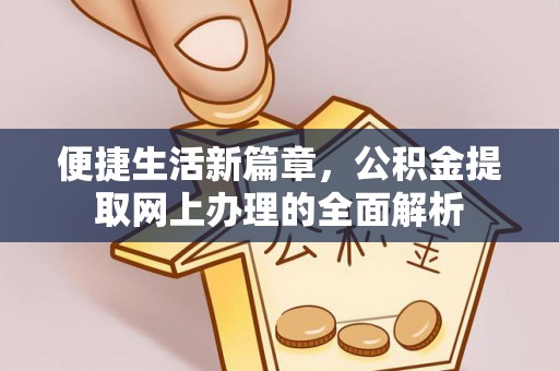 介休便捷生活新篇章，公积金提取网上办理的全面解析