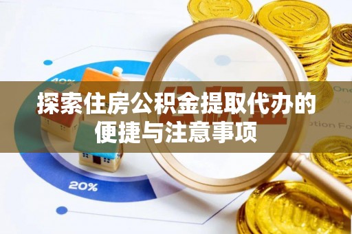 介休探索住房公积金提取代办的便捷与注意事项