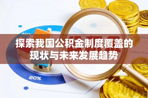 介休探索我国公积金制度覆盖的现状与未来发展趋势