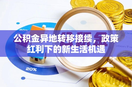 介休公积金异地转移接续，政策红利下的新生活机遇