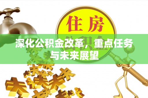 介休深化公积金改革，重点任务与未来展望