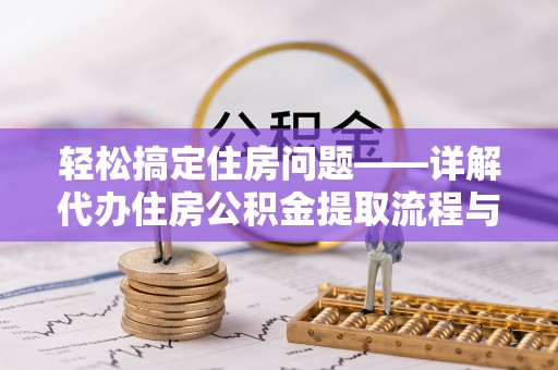 介休轻松搞定住房问题——详解代办住房公积金提取流程与技巧