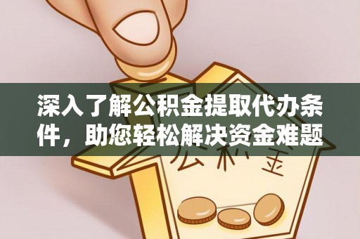 介休深入了解公积金提取代办条件，助您轻松解决资金难题