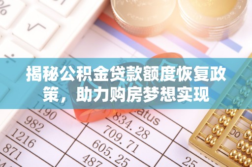 介休揭秘公积金贷款额度恢复政策，助力购房梦想实现