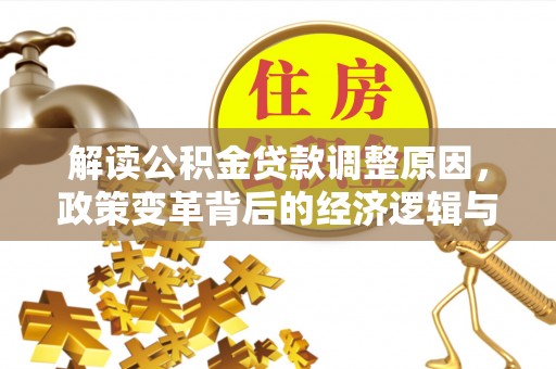 介休解读公积金贷款调整原因，政策变革背后的经济逻辑与民生影响